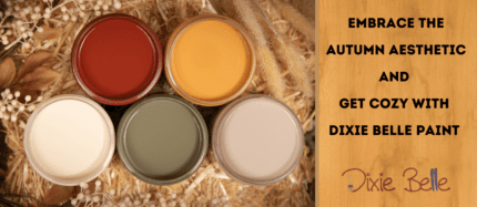 Embrace the Autumn Aesthetic and Get Cozy with Dixie Belle Paint 