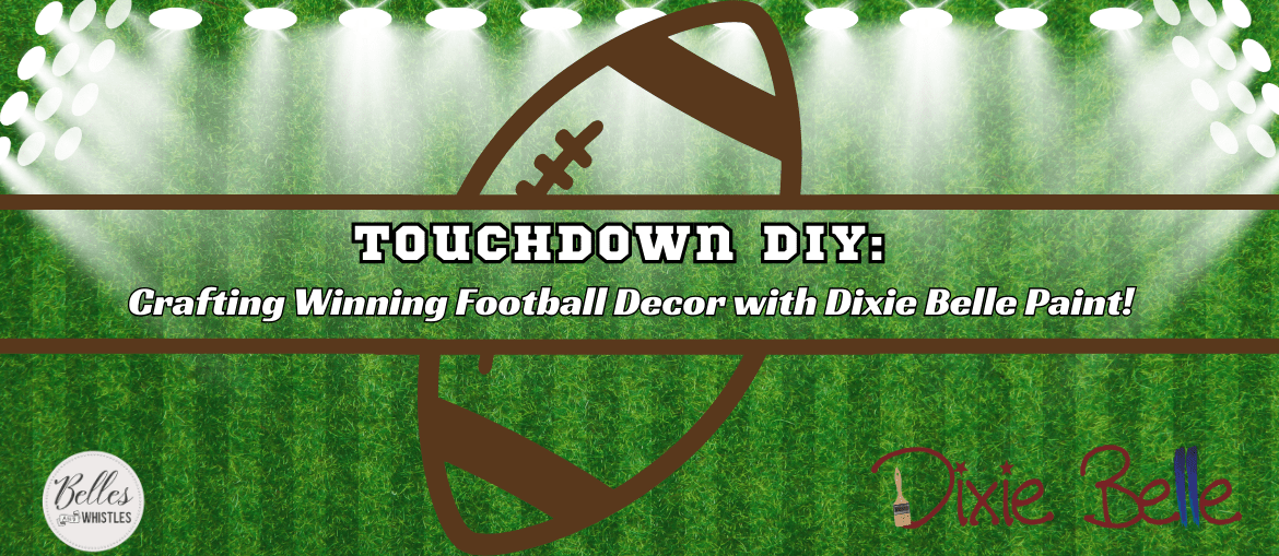 Touchdown DIY: Crafting Football Decor with Dixie Belle Paint!